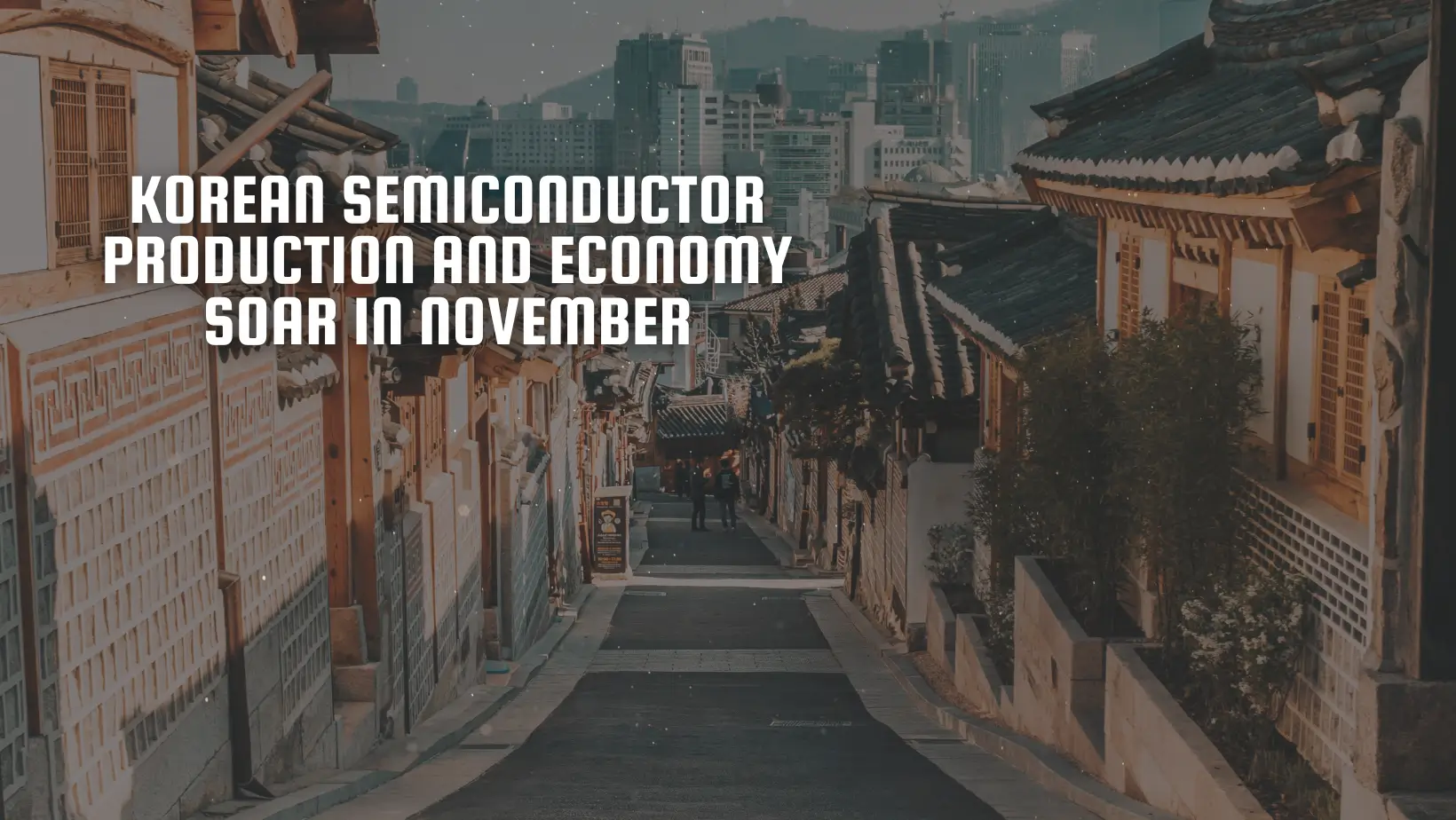 Korean Semiconductor Production and Economy Soar in November